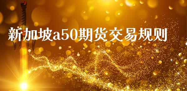 新加坡a50期货交易规则_https://www.apanben.com_股票怎么玩_第1张