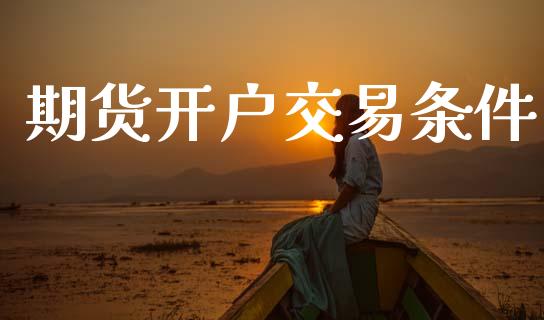 期货开户交易条件_https://www.apanben.com_国际期货_第1张