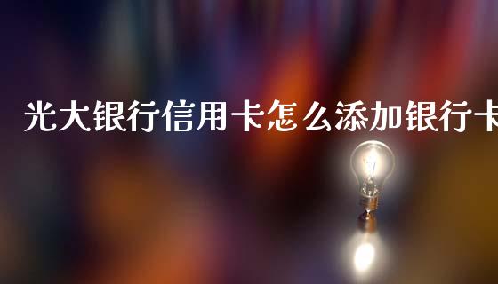 光大银行信用卡怎么添加银行卡_https://www.apanben.com_在线喊单_第1张