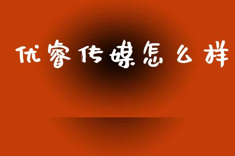 优睿传媒怎么样_https://www.apanben.com_国际财经_第1张