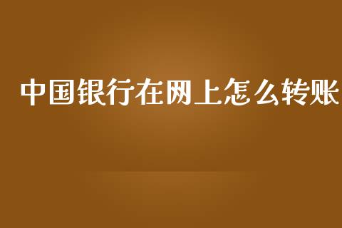 中国银行在网上怎么转账_https://www.apanben.com_期货学院_第1张