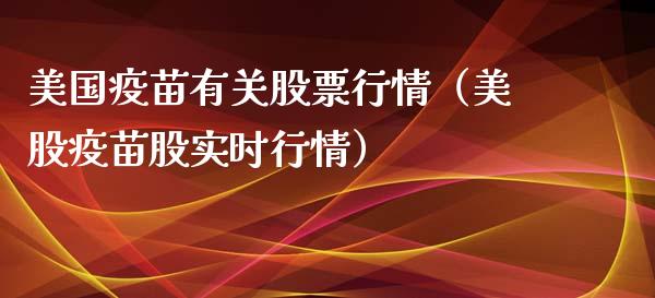 美国疫苗有关股票行情（美股疫苗股实时行情）_https://www.apanben.com_股市分析_第1张
