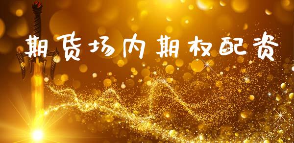 期货场内期权配资_https://www.apanben.com_国际财经_第1张