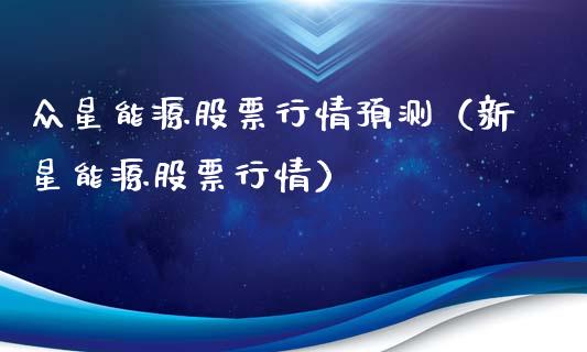 众星能源股票行情预测（新星能源股票行情）_https://www.apanben.com_股市指导_第1张