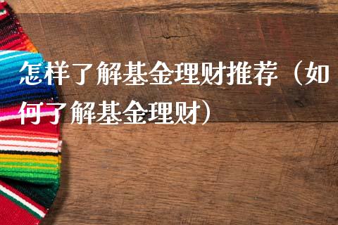 怎样了解基金理财推荐（如何了解基金理财）_https://www.apanben.com_国际财经_第1张