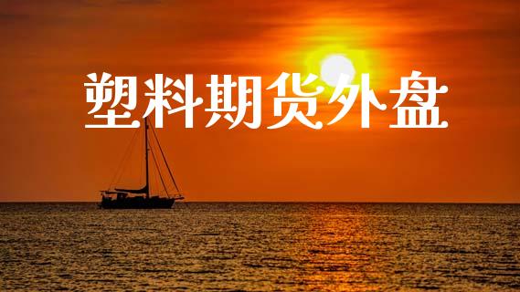塑料期货外盘_https://www.apanben.com_国际财经_第1张
