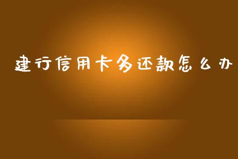 建行信用卡多还款怎么办_https://www.apanben.com_国际期货_第1张
