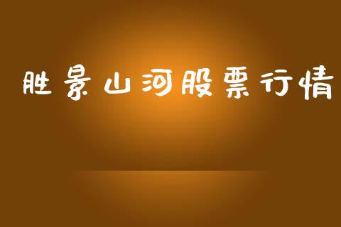 胜景山河股票行情_https://www.apanben.com_股票怎么玩_第1张