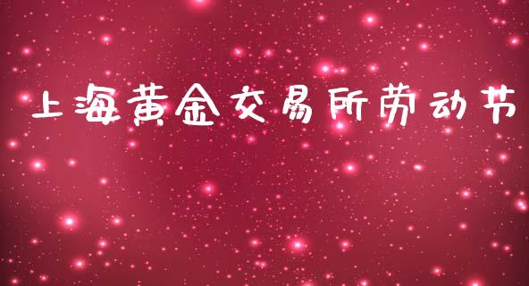 上海黄金交易所劳动节_https://www.apanben.com_国际期货_第1张