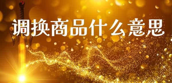 调换商品什么意思_https://www.apanben.com_在线喊单_第1张