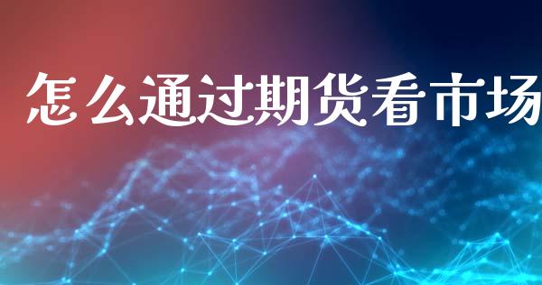 怎么通过期货看市场_https://www.apanben.com_在线喊单_第1张