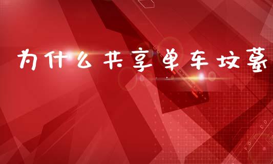 为什么共享单车坟墓_https://www.apanben.com_国际财经_第1张
