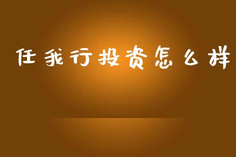 任我行投资怎么样_https://www.apanben.com_股票怎么玩_第1张