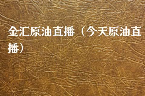 金汇原油直播（今天原油直播）_https://www.apanben.com_在线喊单_第1张