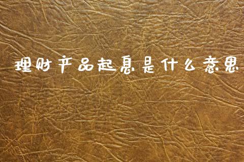 理财产品起息是什么意思_https://www.apanben.com_股市指导_第1张