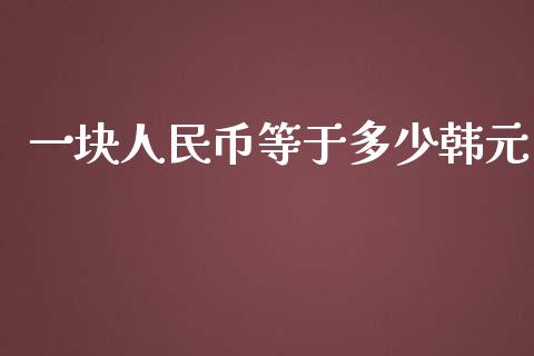 一块人民币等于多少韩元_https://www.apanben.com_股市指导_第1张