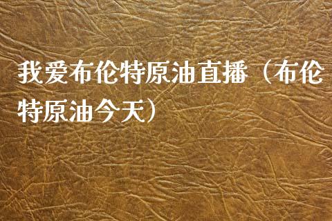 我爱布伦特原油直播（布伦特原油今天）_https://www.apanben.com_在线喊单_第1张