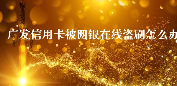 广发信用卡被网银在线盗刷怎么办_https://www.apanben.com_在线喊单_第1张