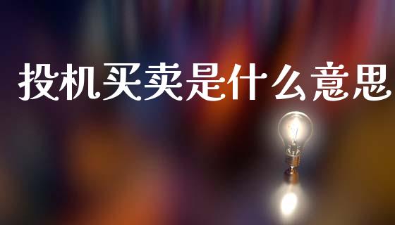 投机买卖是什么意思_https://www.apanben.com_股票怎么玩_第1张