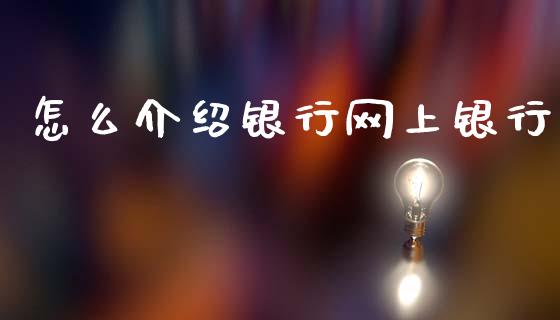 怎么介绍银行网上银行_https://www.apanben.com_股票怎么玩_第1张