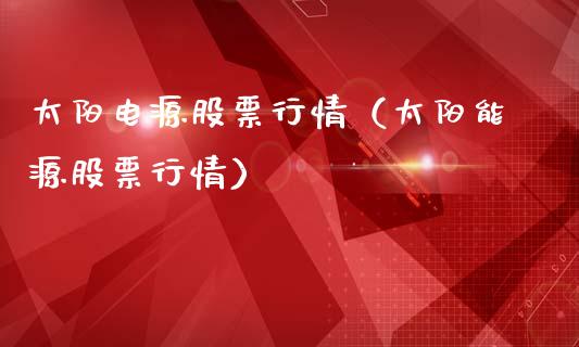 太阳电源股票行情（太阳能源股票行情）_https://www.apanben.com_股票怎么玩_第1张