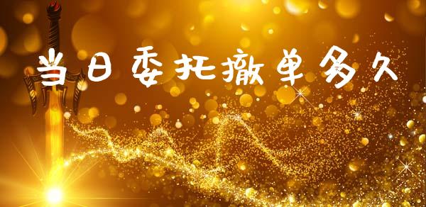 当日委托撤单多久_https://www.apanben.com_国际财经_第1张