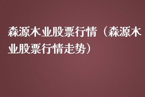 森源木业股票行情（森源木业股票行情走势）_https://www.apanben.com_股市指导_第1张