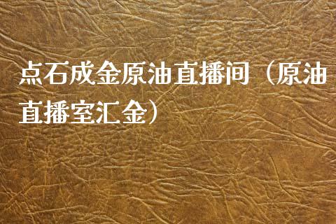 点石成金原油直播间（原油直播室汇金）_https://www.apanben.com_在线喊单_第1张