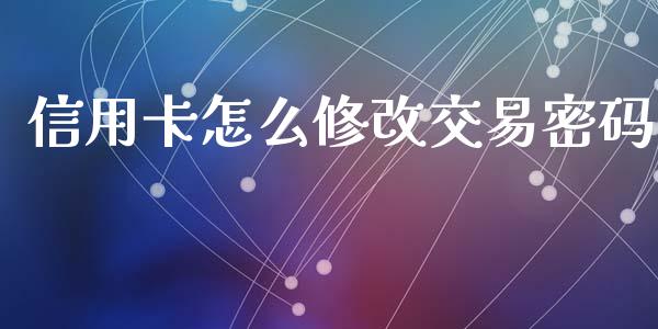 信用卡怎么修改交易密码_https://www.apanben.com_国际期货_第1张