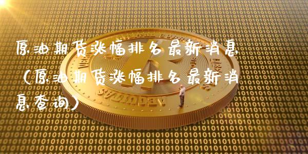 原油期货涨幅排名最新消息（原油期货涨幅排名最新消息查询）_https://www.apanben.com_国际期货_第1张