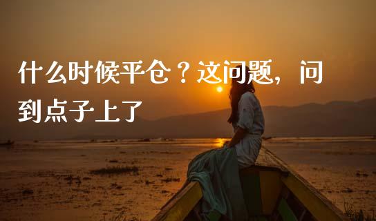 什么时候平仓？这问题，问到点子上了_https://www.apanben.com_在线喊单_第1张