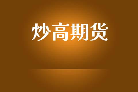 炒高期货_https://www.apanben.com_国际期货_第1张