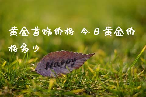 黄金首饰价格 今日黄金价格多少_https://www.apanben.com_股票怎么玩_第1张