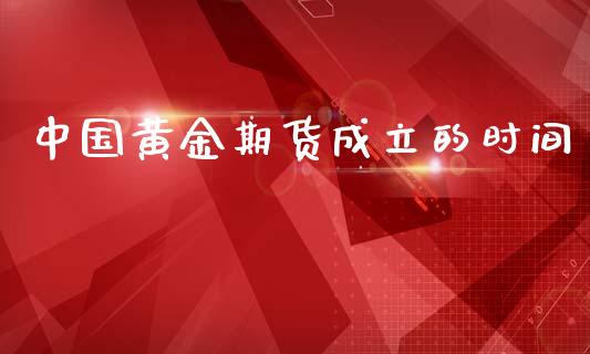 中国黄金期货成立的时间_https://www.apanben.com_期货学院_第1张