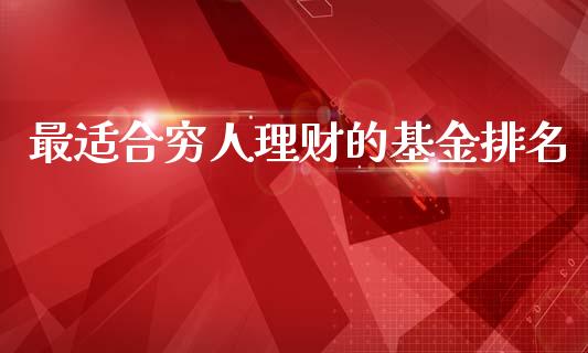 最适合穷人理财的基金排名_https://www.apanben.com_国际财经_第1张
