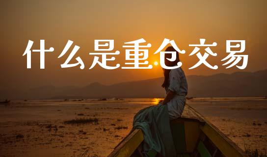 什么是重仓交易_https://www.apanben.com_股市分析_第1张