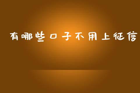 有哪些口子不用上征信_https://www.apanben.com_股市指导_第1张