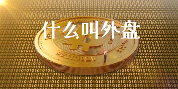 什么叫外盘_https://www.apanben.com_股市指导_第1张