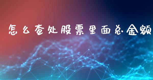 怎么查处股票里面总金额_https://www.apanben.com_股票怎么玩_第1张