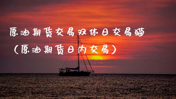 原油期货交易双休日交易猫（原油期货日内交易）_https://www.apanben.com_国际期货_第1张