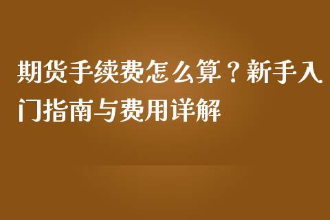 期货手续费怎么算？新手入门指南与费用详解_https://www.apanben.com_期货学院_第1张