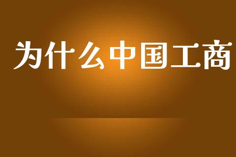 为什么中国工商_https://www.apanben.com_国际财经_第1张