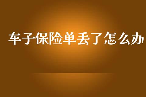 车子保险单丢了怎么办_https://www.apanben.com_期货学院_第1张
