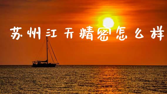 苏州江天精密怎么样_https://www.apanben.com_国际期货_第1张