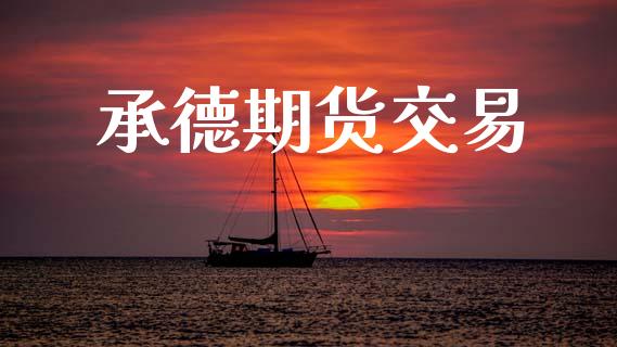 承德期货交易_https://www.apanben.com_国际期货_第1张