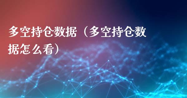 多空持仓数据（多空持仓数据怎么看）_https://www.apanben.com_国际期货_第1张
