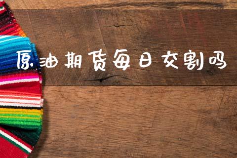原油期货每日交割吗_https://www.apanben.com_股票怎么玩_第1张