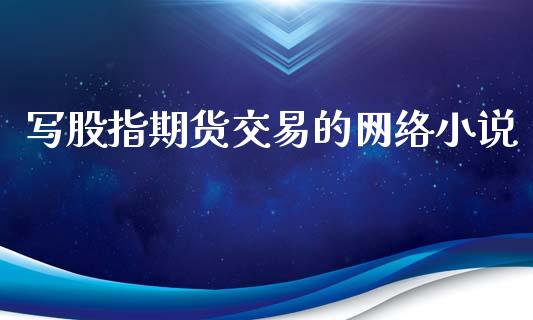 写股指期货交易的网络小说_https://www.apanben.com_财经资讯_第1张
