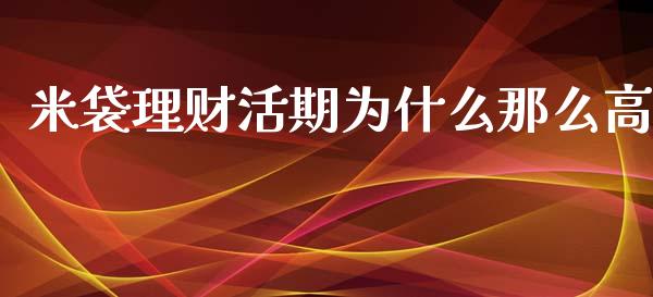 米袋理财活期为什么那么高_https://www.apanben.com_国际财经_第1张