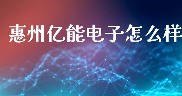 惠州亿能电子怎么样_https://www.apanben.com_财经资讯_第1张